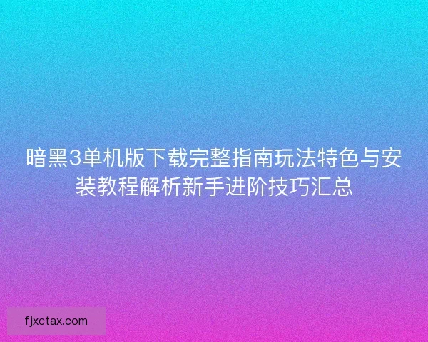 暗黑3单机版下载完整指南玩法特色与安装教程解析新手进阶技巧汇总